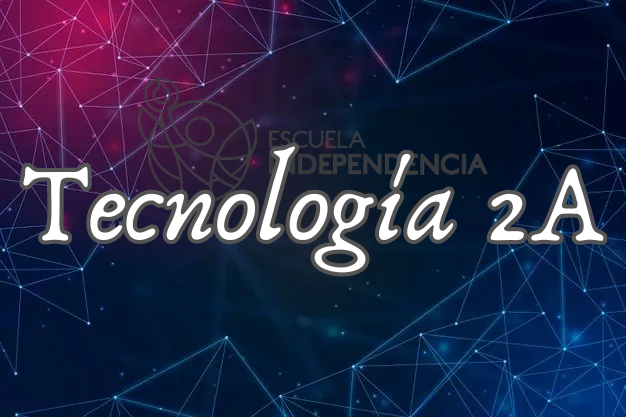 Tecnología II - 2 "A" Ciclo Escolar 2024-2025